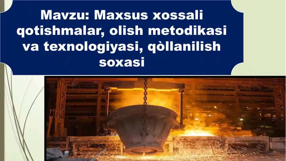 Maxsus xossali qotishmalar, olish metodikasi va texnologiyasi, qòllanilish soxasi