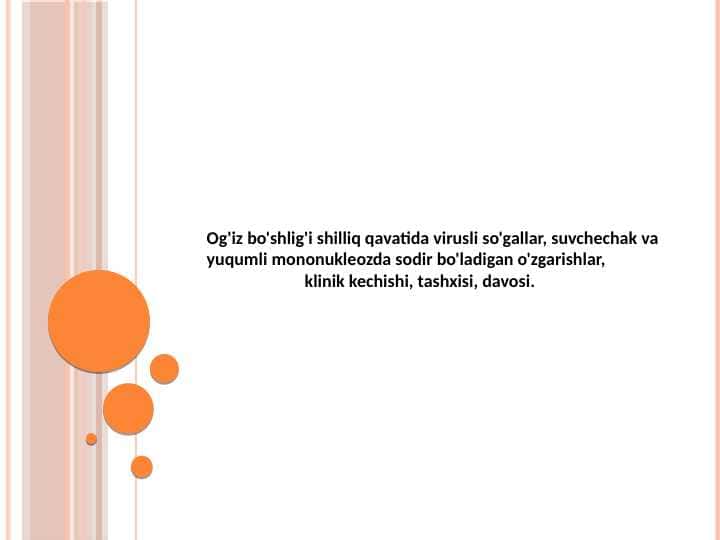 Og'iz bo'shlig'i shilliq qavatida virusli so'gallar, suvchechak va yuqumli mononukleozda sodir bo'ladigan o'zgarishlar,
klinik kechishi, tashxisi, davosi.