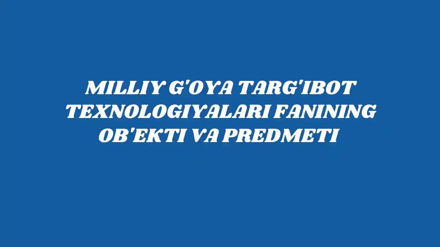 Milliy g'oya targ'ibot texnologiyalari fanining ob'ekti va predmeti
