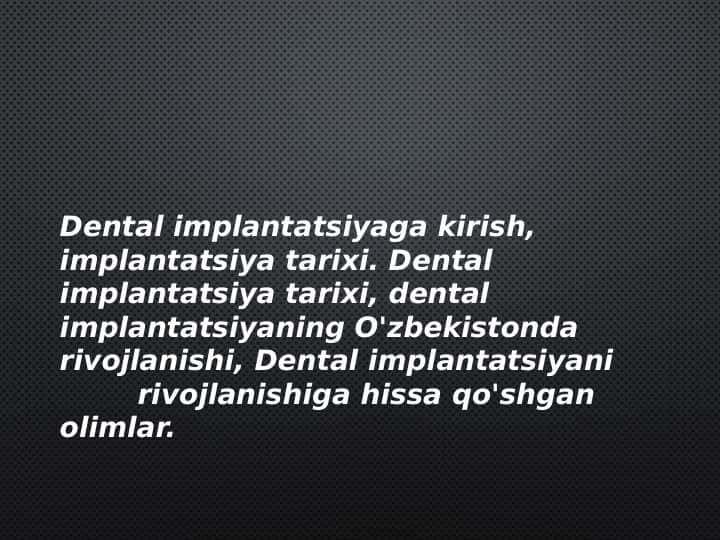 Dental implantatsiyaga kirish, implantatsiya tarixi. Dental implantatsiya tarixi, dental implantatsiyaning O'zbekistonda rivojlanishi, Dental implantatsiyani
rivojlanishiga hissa qo'shgan olimlar.