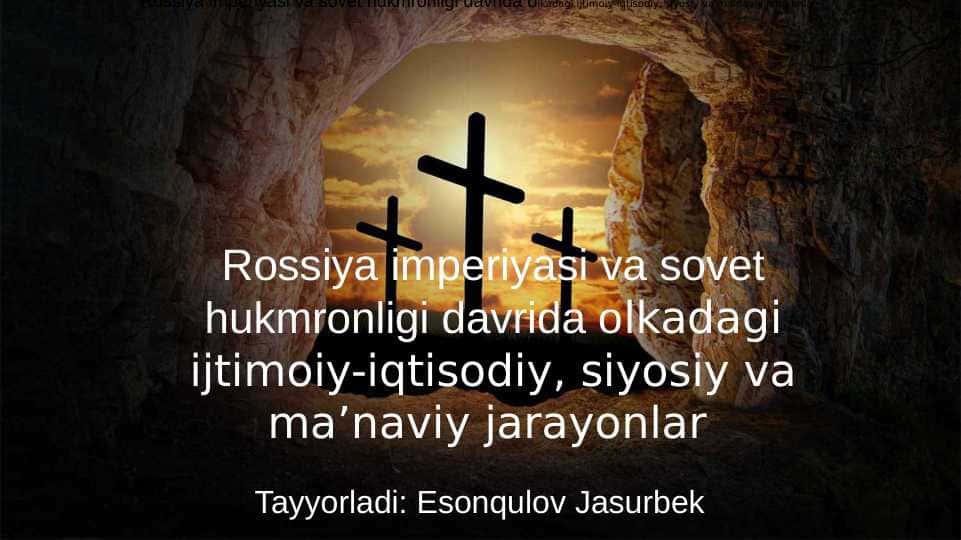 Rossiya imperiyasi va sovet hukmronligi davrida olkadagi ijtimoiy-iqtisodiy, siyosiy va ma’naviy jarayonlar