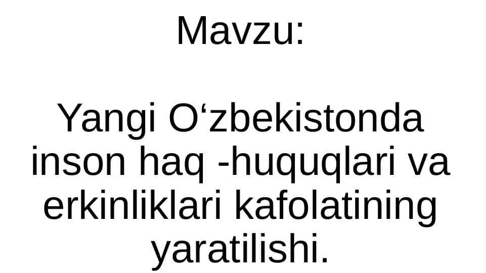 Yangi O‘zbekistonda inson haq -huquqlari va erkinliklari kafolatining yaratilishi.