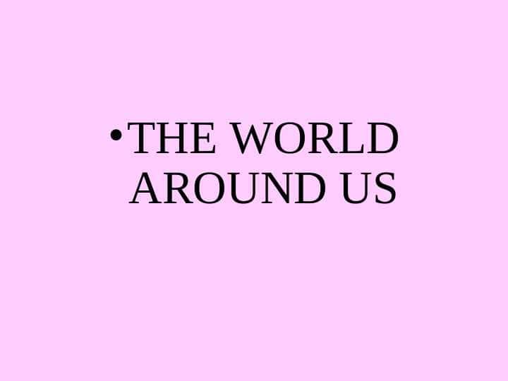 THE WORLD AROUND US