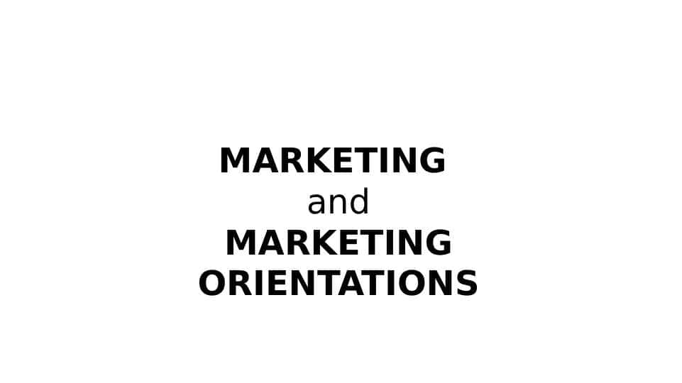 MARKETING and MARKETING ORIENTATIONS