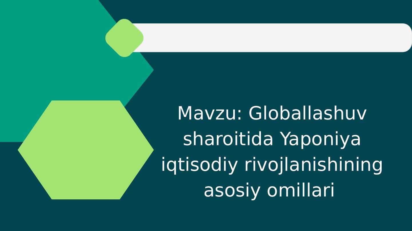 Mavzu: Globallashuv sharoitida Yaponiya iqtisodiy rivojlanishining asosiy omillari