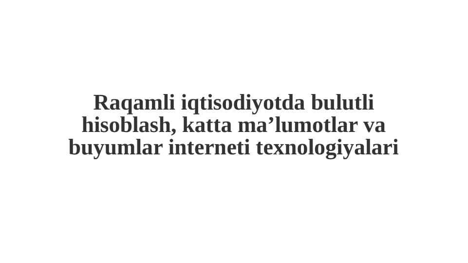 Raqamli iqtisodiyotda bulutli hisoblash, katta ma'lumotlar va buyumlar interneti texnologiyalari