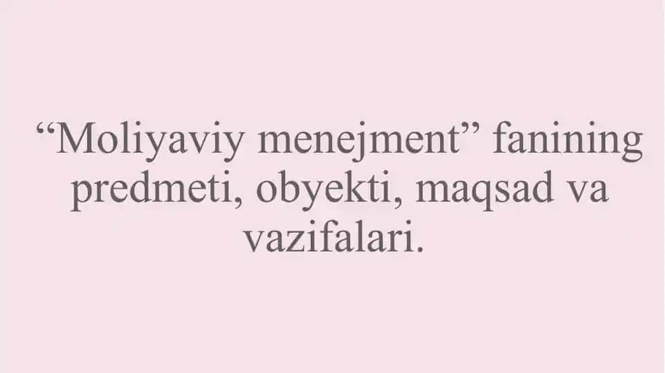 Moliyaviy menejment” fanining predmeti, obyekti, maqsad va vazifalari