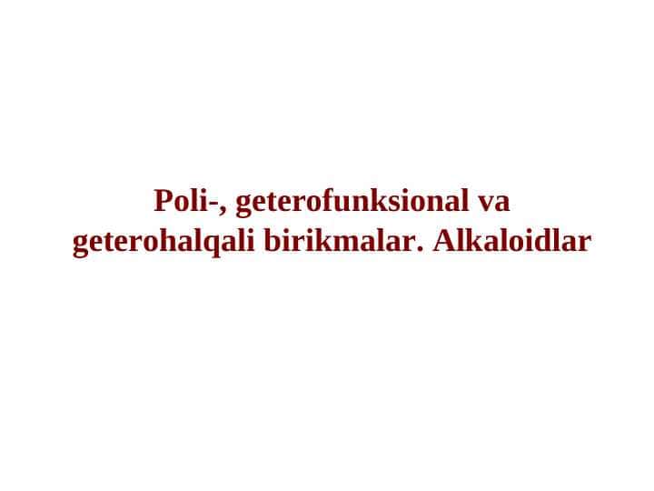 Poli-, geterofunksional va geterohalqali birikmalar. Alkaloidlar