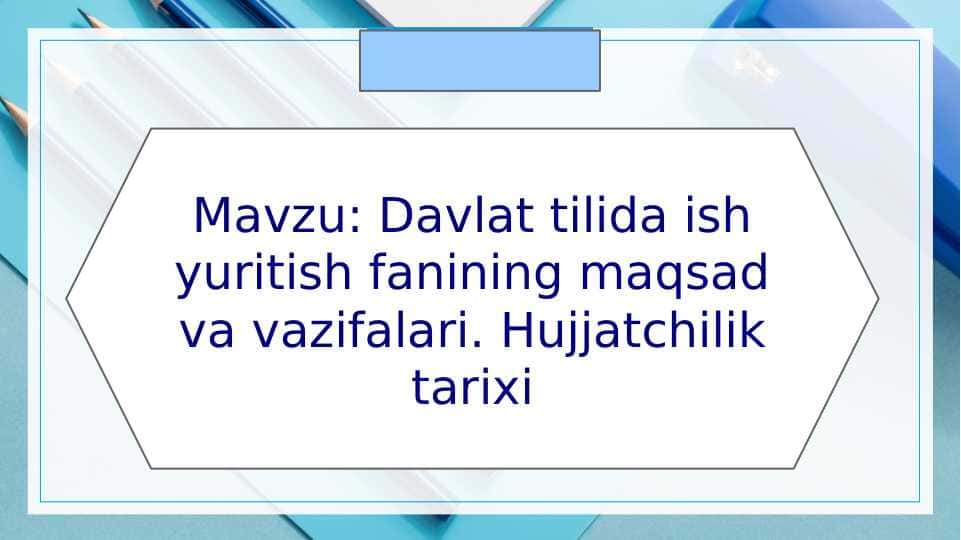 Davlat tilida ish yuritish fanining maqsad va vazifalari. Hujjatchilik tarixi