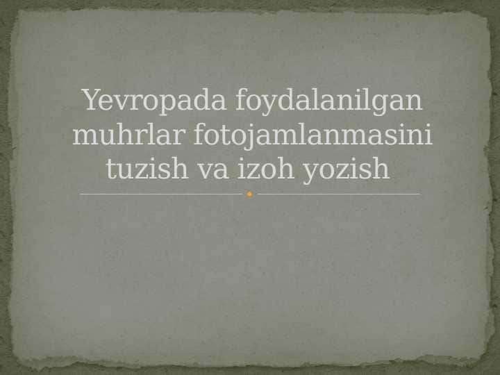Yevropada foydalanilgan muhrlar fotojamlanmasini tuzish va izoh yozish
