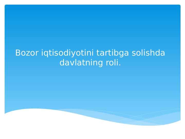 Bozor iqtisodiyotini tartibga solishda davlatning roli.