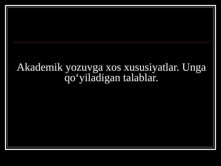 Akademik yozuvga xos xususiyatlar. Unga qoʻyiladigan talablar.