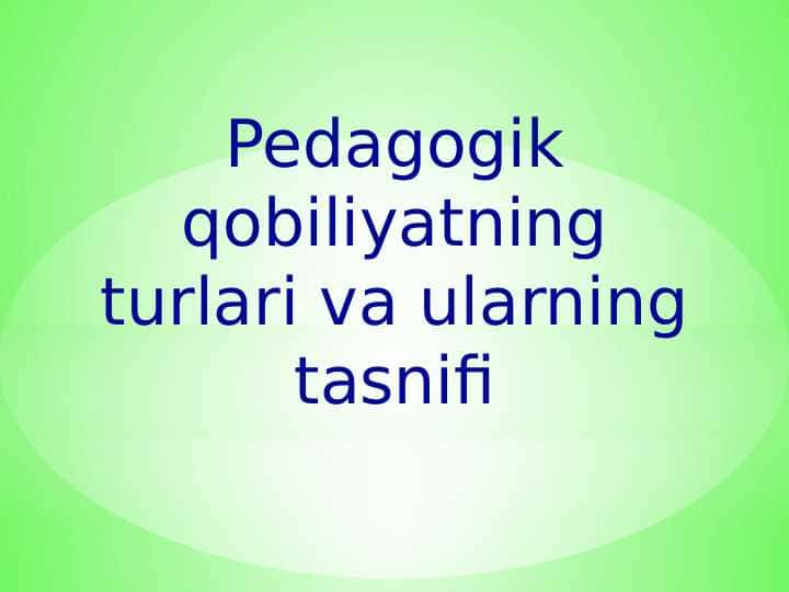 Pedagogik qobiliyatning turlari va ularning tasnifi