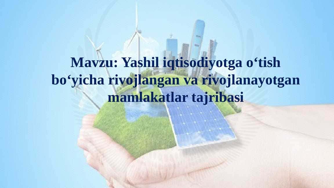 Yashil iqtisodiyotga o‘tish bo‘yicha rivojlangan va rivojlanayotgan mamlakatlar tajribasi