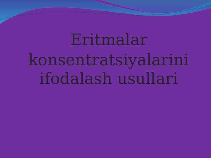 Eritmalar konsentratsiyalarini ifodalash usullari