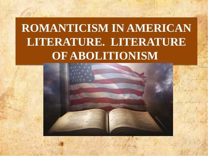 ROMANTICISM IN AMERICAN LITERATURE. LITERATURE OF ABOLITIONISM