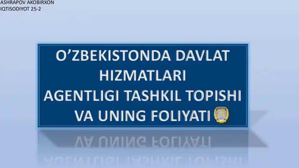 O’ZBEKISTONDA DAVLAT
HIZMATLARI
AGENTLIGI TASHKIL TOPISHI
VA UNING FOLIYATI