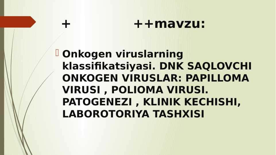 Onkogen viruslarning klassifikatsiyasi. DNK SAQLOVCHI ONKOGEN VIRUSLAR: PAPILLOMA VIRUSI , POLIOMA VIRUSI. PATOGENEZI , KLINIK KECHISHI, LABOROTORIYA TASHXISI