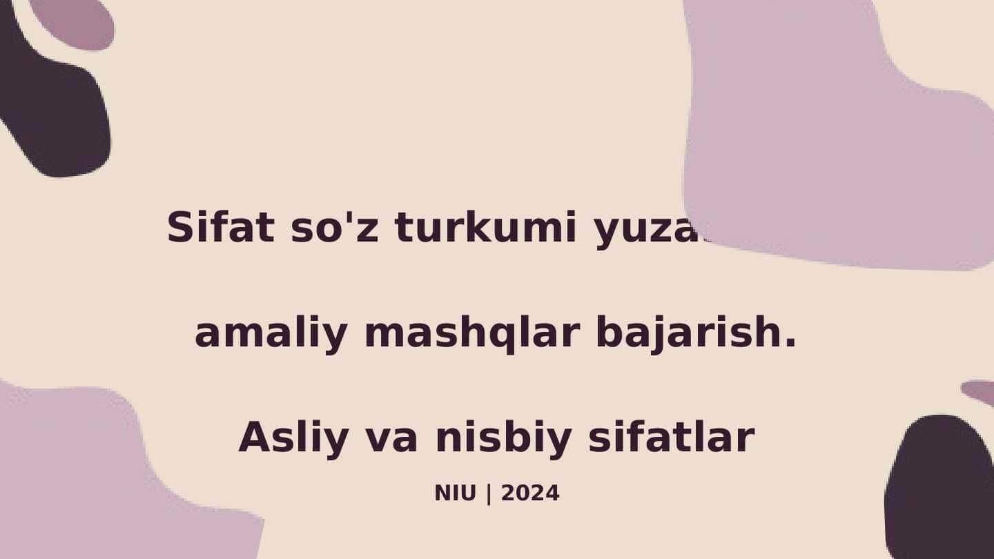 Sifat so'z turkumi yuzasidan amaliy mashqlar bajarish. Asliy va nisbiy sifatlar