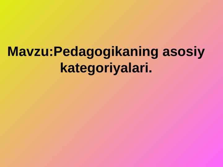 Pedagogikaning asosiy kategoriyalari