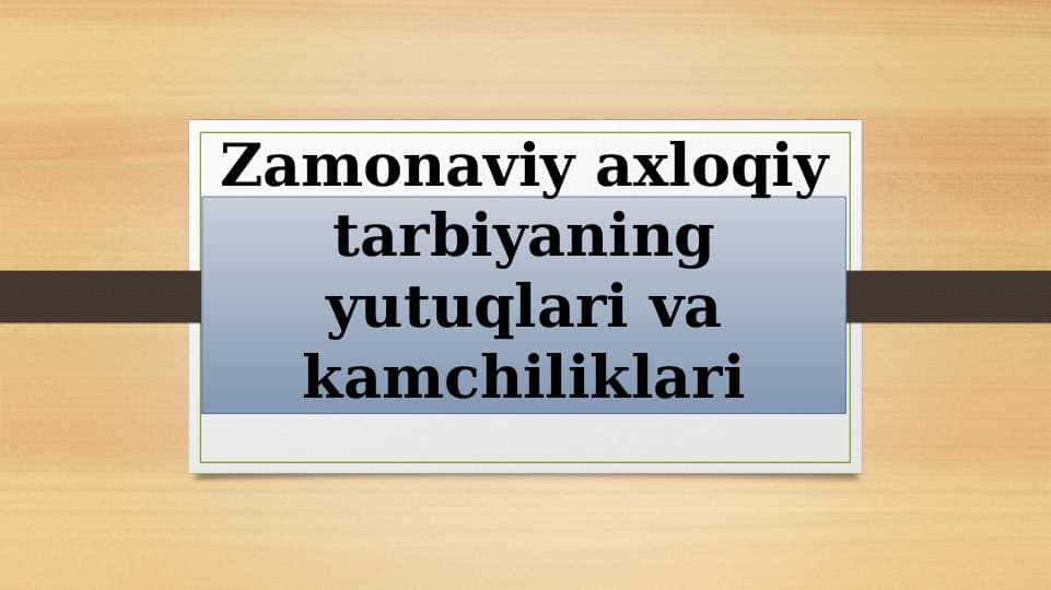 Zamonaviy axloqiy tarbiyaning yutuqlari va kamchiliklari