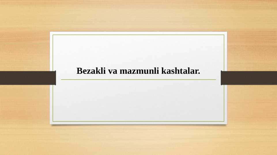 Bezakli va mazmunli kashtalar.