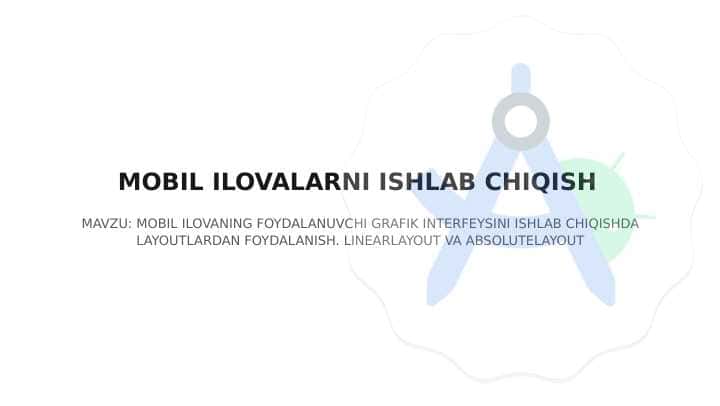 MOBIL ILOVANING FOYDALANUVCHI GRAFIK INTERFEYSINI ISHLAB CHIQISHDA LAYOUTLARDAN FOYDALANISH. LINEARLAYOUT VA ABSOLUTELAYOUT