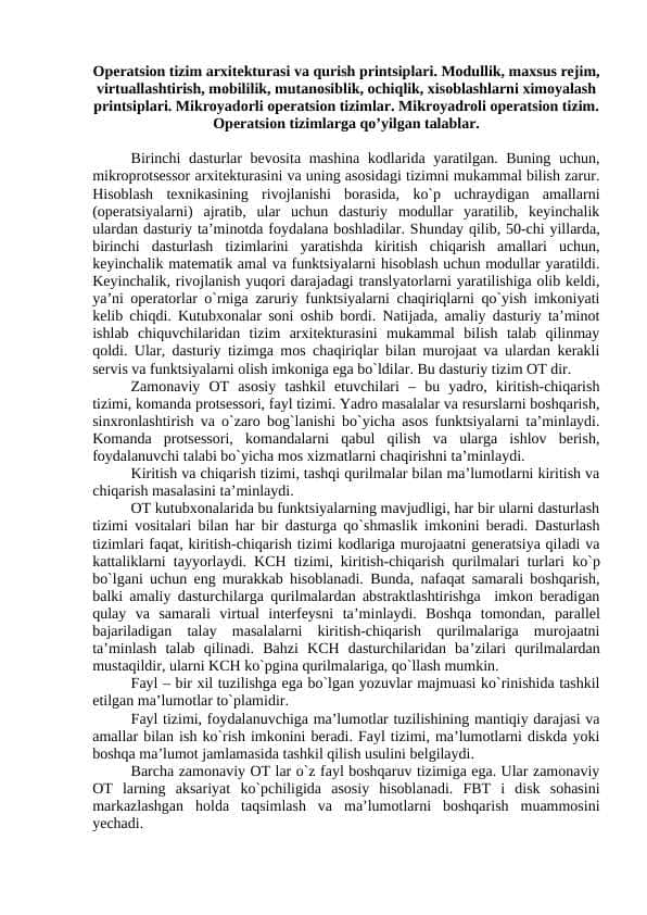 Operatsion tizim arxitekturasi va qurish printsiplari. Modullik, maxsus rejim, virtuallashtirish, mobililik, mutanosiblik, ochiqlik, xisoblashlarni ximoyalash printsiplari. Mikroyadorli operatsion tizimlar. Mikroyadroli operatsion tizim. Operatsion tizimlarga qo’yilgan talablar.