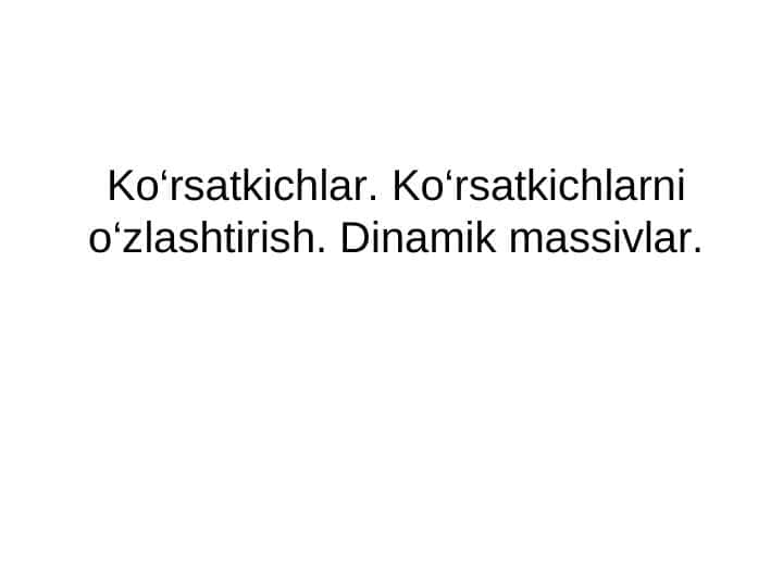 Ko‘rsatkichlar. Ko‘rsatkichlarni o‘zlashtirish. Dinamik massivlar.