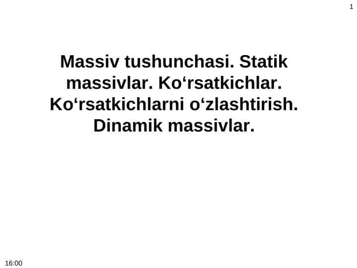 Massiv tushunchasi. Statik massivlar. Ko‘rsatkichlar. Ko‘rsatkichlarni o‘zlashtirish. Dinamik massivlar.