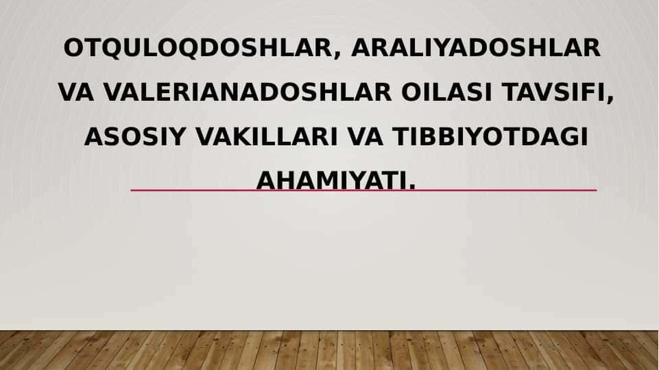 Otquloqdoshlar, araliyadoshlar va valerianadoshlar oilasi tavsifi, asosiy vakillari va tibbiyotdagi ahamiyati