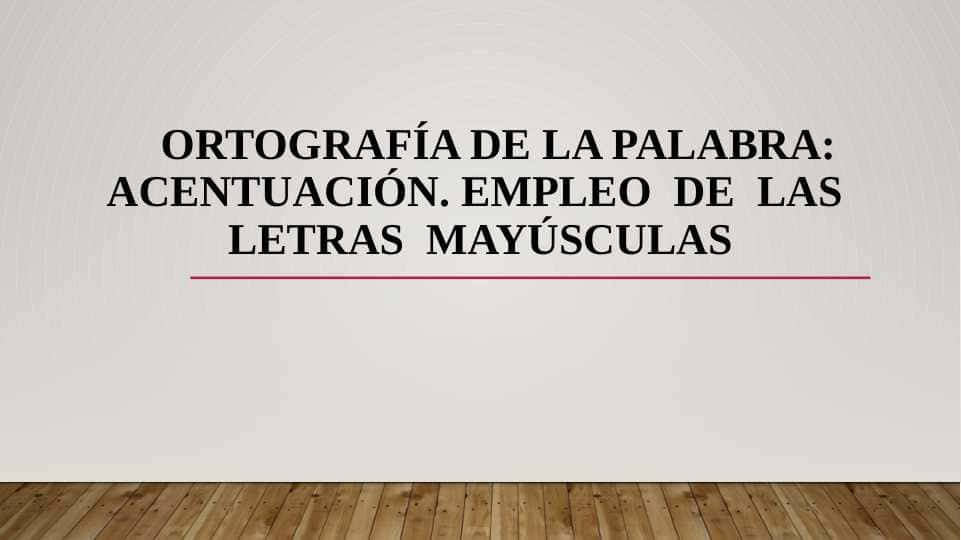 Ortografía de la palabra: Acentuación. Empleo de las letras mayúsculas