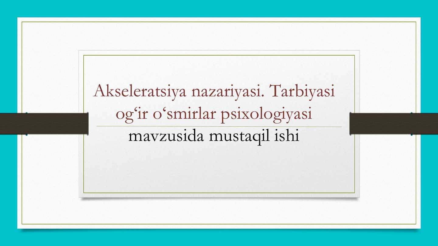Akseleratsiya nazariyasi. Tarbiyasi og'ir o‘smirlar psixologiyasi