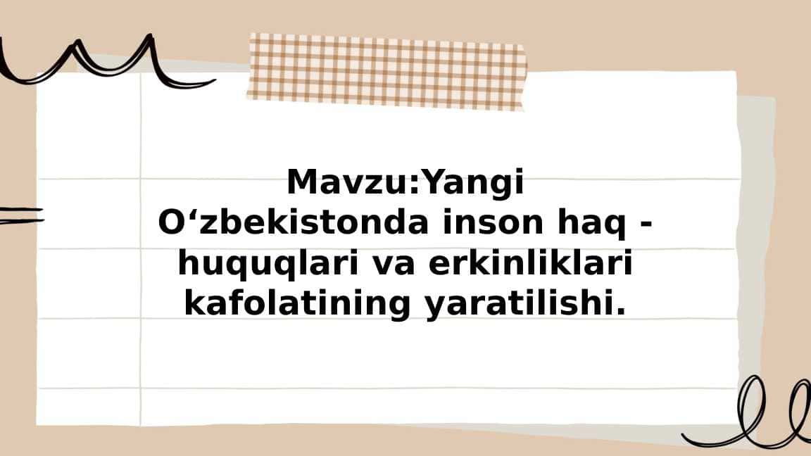 Yangi O‘zbekistonda inson haq -huquqlari va erkinliklari kafolatining yaratilishi.