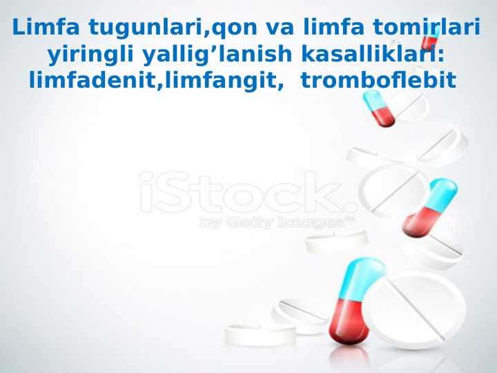 Limfa tugunlari,qon va limfa tomirlari yiringli yallig’lanish kasalliklari: limfadenit,limfangit, tromboflebit