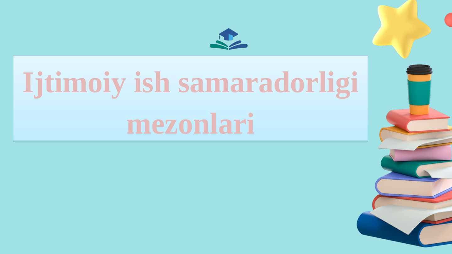 IJTIMOIY ISH SAMARADORLIGI MEZONLARI