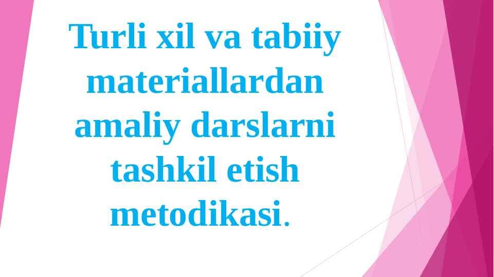 Turli xil va tabiiy materiallardan amaliy darslarni tashkil etish metodikasi.
