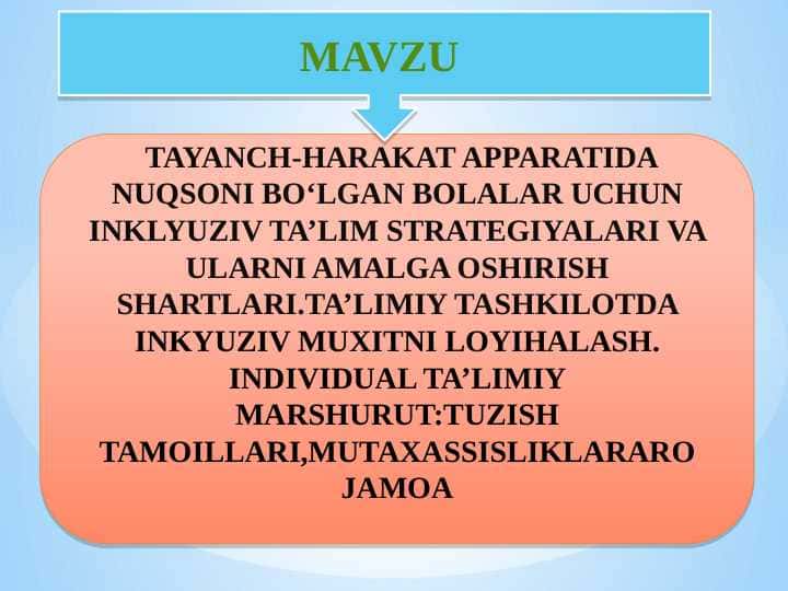 TAYANCH-HARAKAT APPARATIDA NUQSONI BO’LGAN BOLALAR UCHUN INKLYUZIV TA’LIM STRATEGIYALARI VA ULARNI AMALGA OSHIRISH SHARTLARI.TA’LIMIY TASHKILOTDA INKYUZIV MUXITNI LOYIHALASH. INDIVIDUAL TA’LIMIY MARSHURUT:TUZISH TAMOILLARI,MUTAXASSISLIKLARARO JAMOA