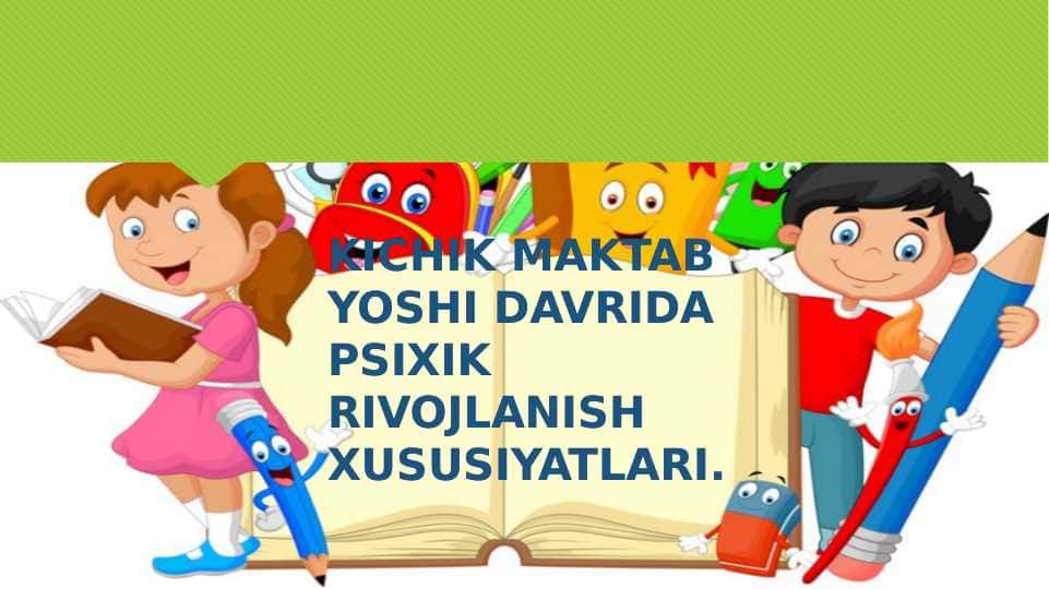 KICHIK MAKTAB YOSHI DAVRIDA PSIXIK RIVOJLANISH XUSUSIYATLARI