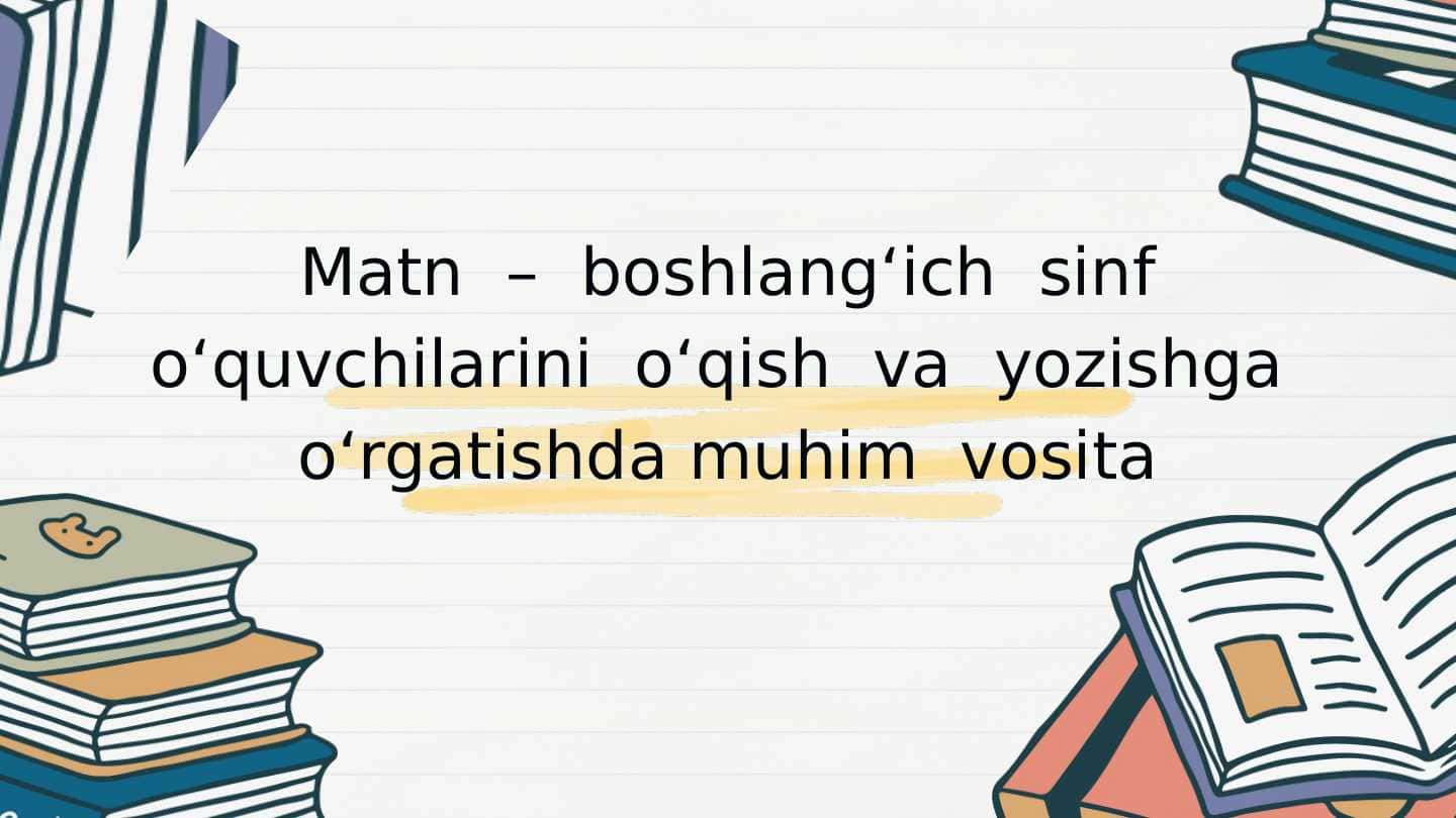 Matn – boshlang‘ich sinf o‘quvchilarini o‘qish va yozishga o‘rgatishda muhim vosita