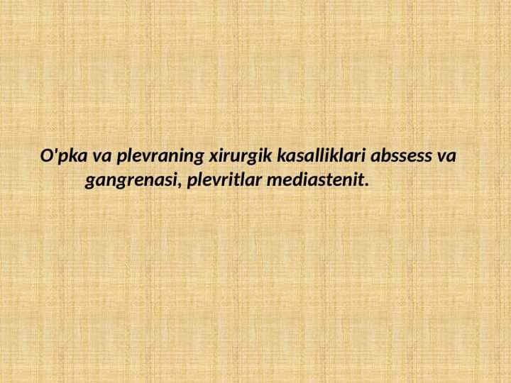O'pka va plevraning xirurgik kasalliklari abssess va gangrenasi plevritlar mediastenit.