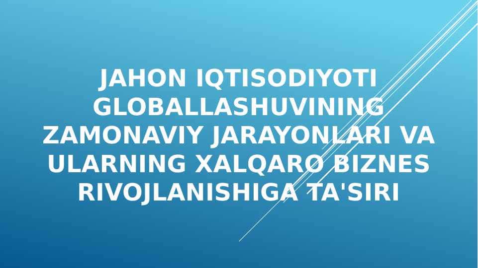 Jahon iqtisodiyoti globallashuvining zamonaviy jarayonlari va ularning xalqaro biznes rivojlanishiga ta'siri