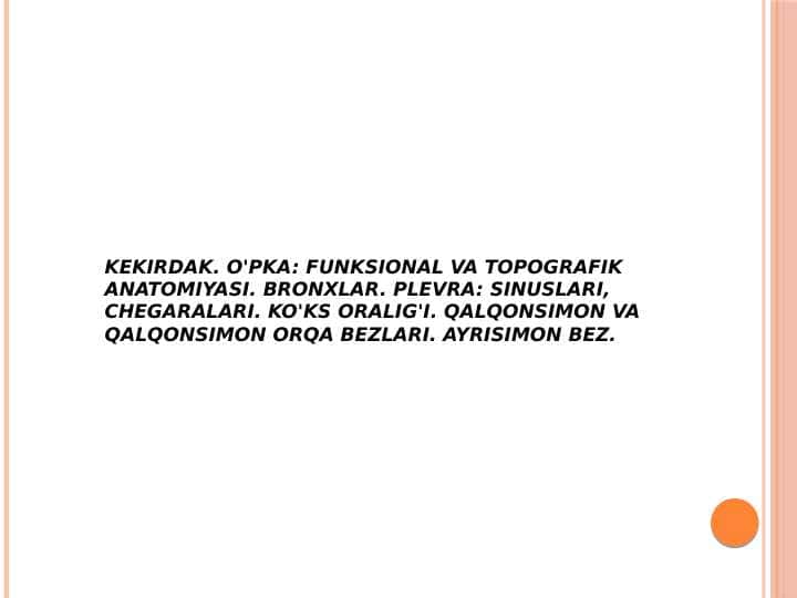 Kekirdak. O'pka: funksional va topografik anatomiyasi. Bronxlar. Plevra: sinuslari, chegaralari. Ko'ks oralig'i. Qalqonsimon va qalqonsimon orqa bezlari. Ayrisimon bez.