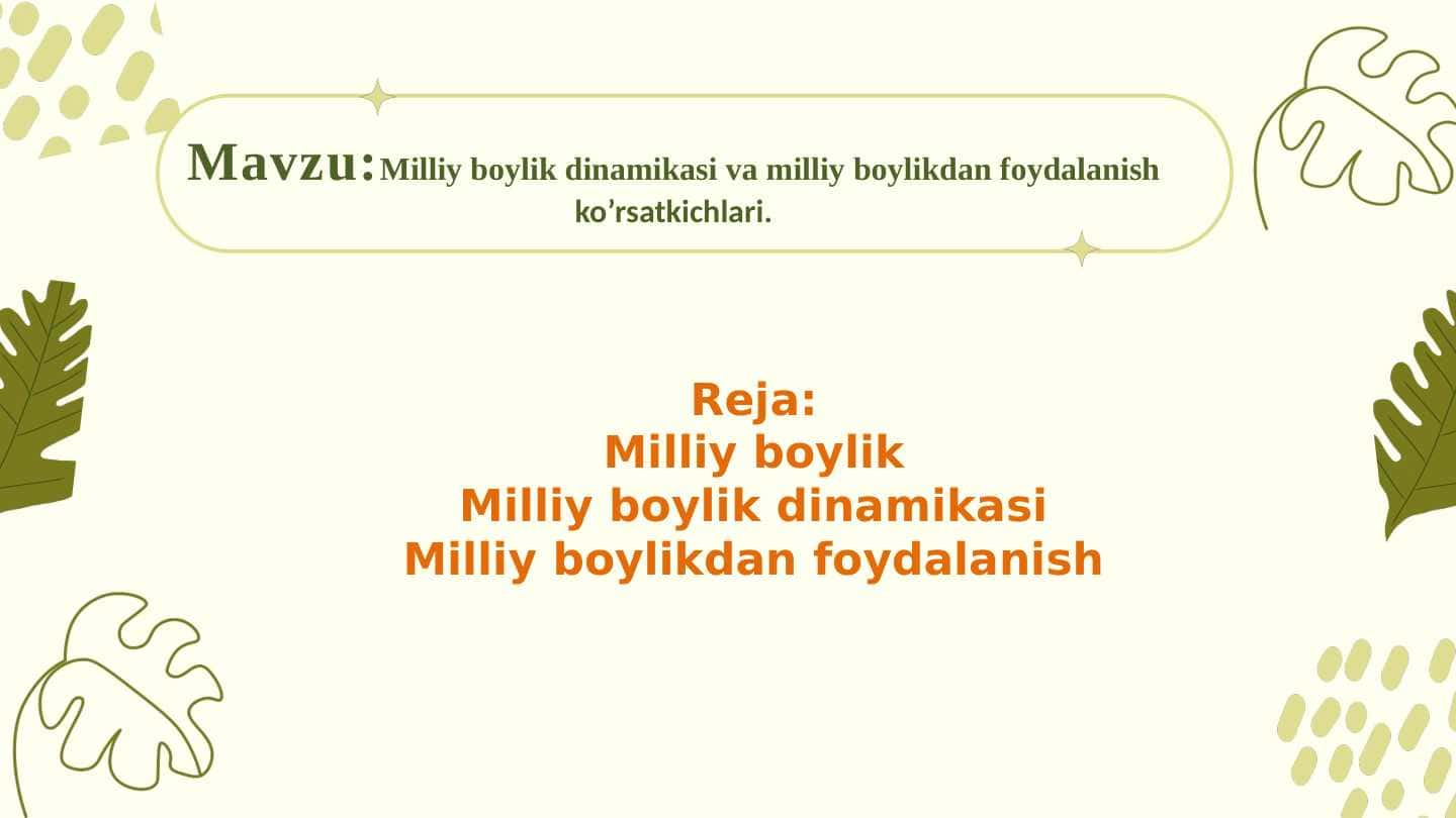Milliy boylik dinamikasi va milliy boylikdan foydalanish ko’rsatkichlari.
