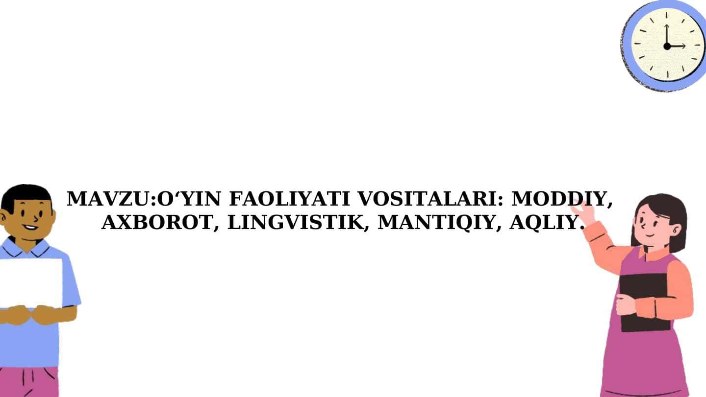 OʻYIN FAOLIYATI VOSITALARI: MODDIY, AXBOROT, LINGVISTIK, MANTIQIY, AQLIY.