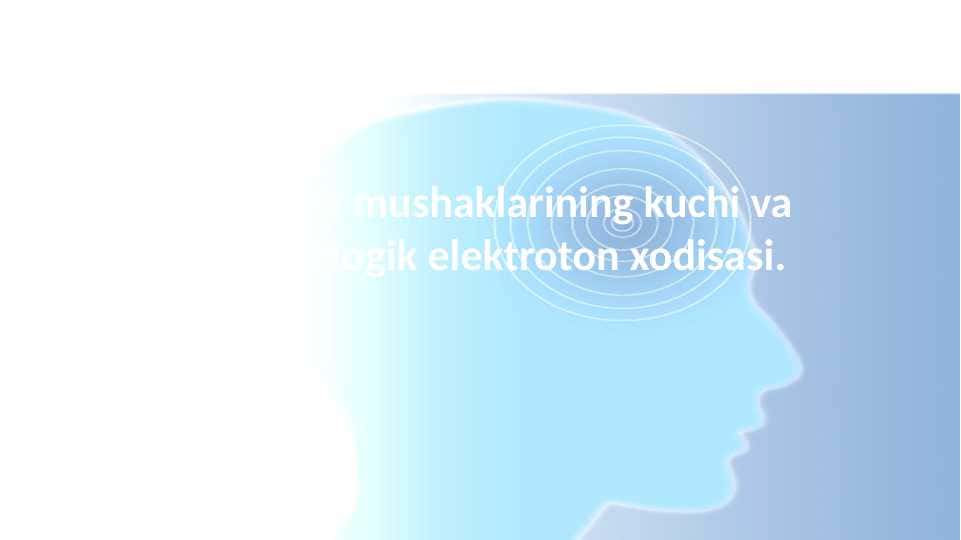 Сhaynash mushaklarining kuchi va ishi.Fiziologik elektroton xodisasi