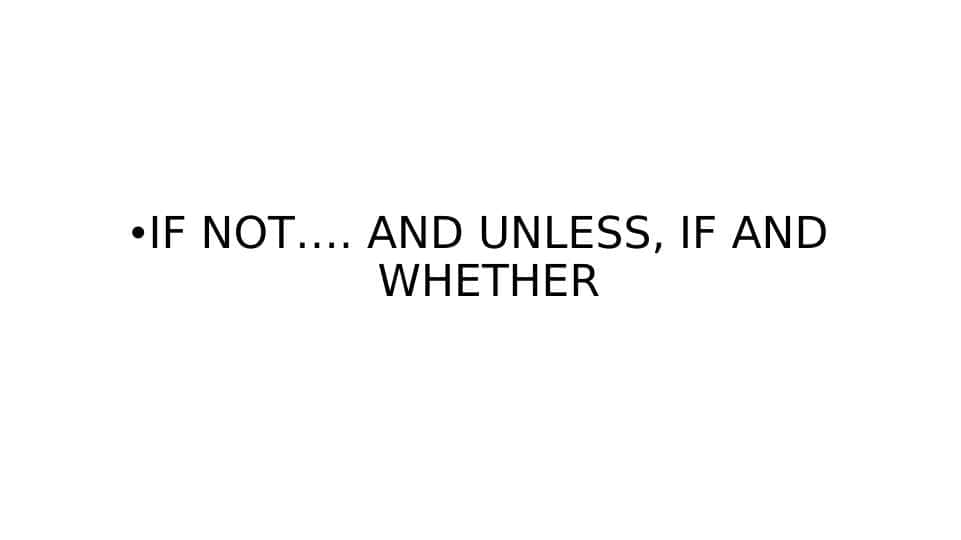 IF NOT…. AND UNLESS, IF AND WHETHER
