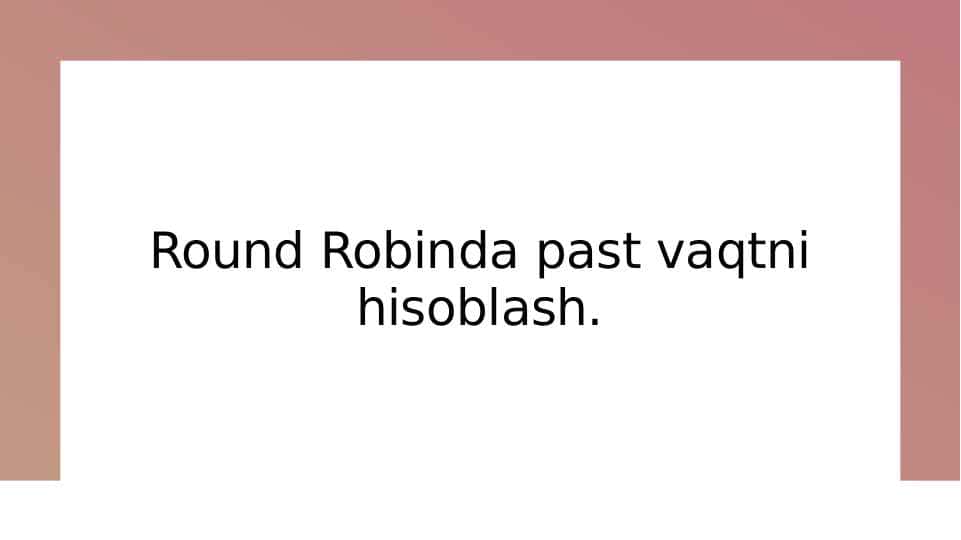 Round Robinda past vaqtni hisoblash.