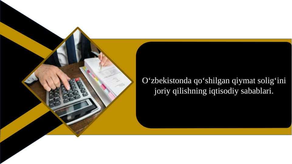 O‘zbekistonda qo‘shilgan qiymat solig‘ini joriy qilishning iqtisodiy sabablari.O‘zbekistonda qo‘shilgan qiymat solig‘ini joriy qilishning iqtisodiy sabablari.