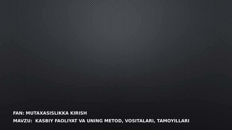 Kasbiy faoliyat va uning metod, vositalari, tamoyillari